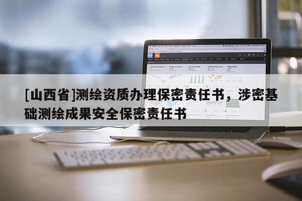 [山西省]测绘资质办理保密责任书，涉密基础测绘成果安全保密责任书