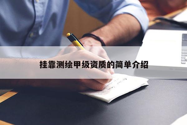 挂靠测绘甲级资质的简单介绍