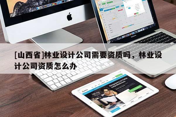 [山西省]林业设计公司需要资质吗，林业设计公司资质怎么办