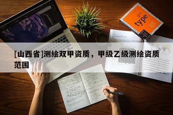 [山西省]测绘双甲资质，甲级乙级测绘资质范围