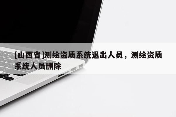 [山西省]测绘资质系统退出人员，测绘资质系统人员删除