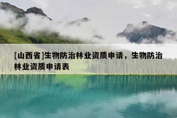 [山西省]生物防治林业资质申请，生物防治林业资质申请表