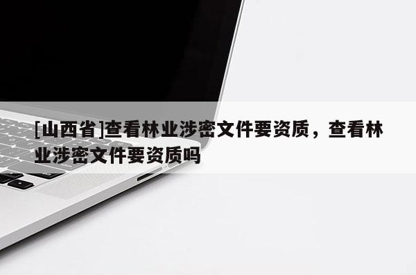 [山西省]查看林业涉密文件要资质，查看林业涉密文件要资质吗