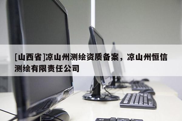 [山西省]凉山州测绘资质备案，凉山州恒信测绘有限责任公司