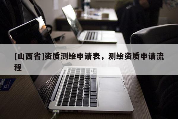 [山西省]资质测绘申请表，测绘资质申请流程