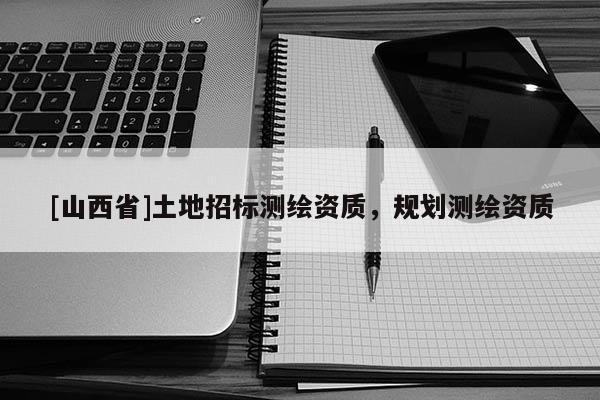 [山西省]土地招标测绘资质，规划测绘资质