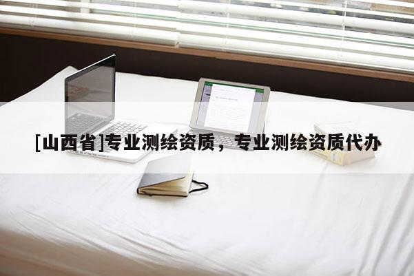 [山西省]专业测绘资质，专业测绘资质代办