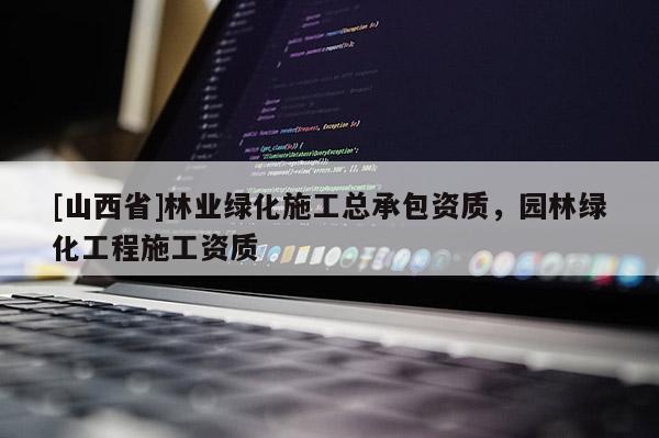 [山西省]林业绿化施工总承包资质，园林绿化工程施工资质