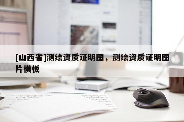 [山西省]测绘资质证明图，测绘资质证明图片模板