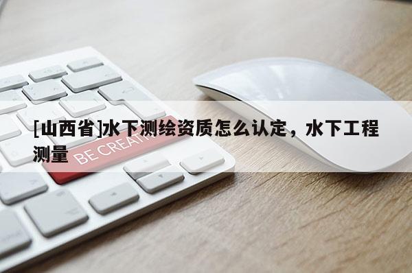 [山西省]水下测绘资质怎么认定，水下工程测量