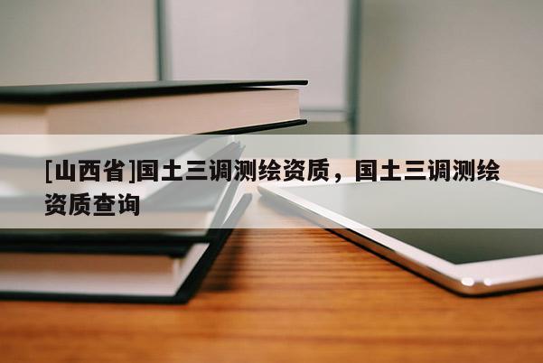 [山西省]国土三调测绘资质，国土三调测绘资质查询