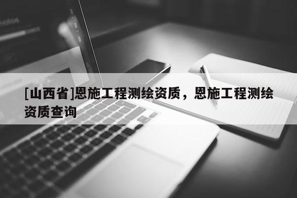 [山西省]恩施工程测绘资质，恩施工程测绘资质查询