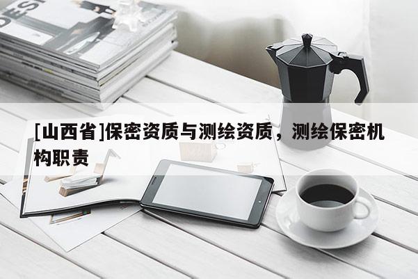 [山西省]保密资质与测绘资质，测绘保密机构职责