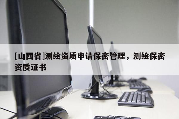 [山西省]测绘资质申请保密管理，测绘保密资质证书