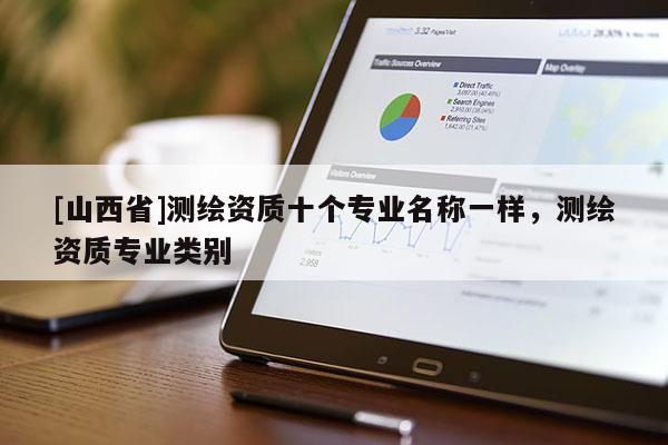 [山西省]测绘资质十个专业名称一样，测绘资质专业类别