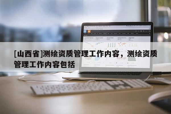 [山西省]测绘资质管理工作内容，测绘资质管理工作内容包括