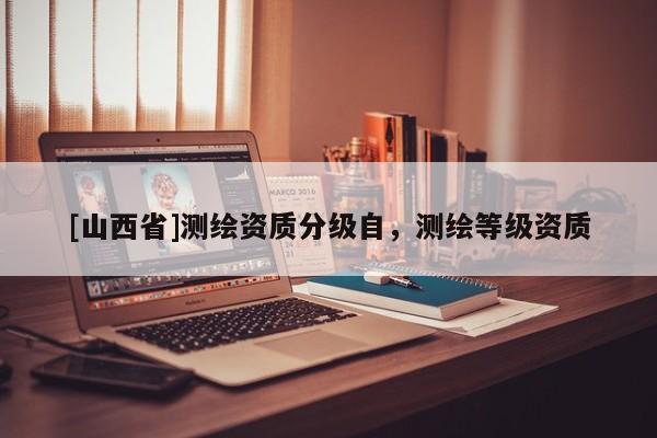 [山西省]测绘资质分级自，测绘等级资质