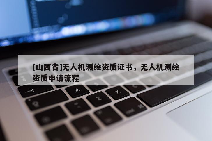 [山西省]无人机测绘资质证书，无人机测绘资质申请流程
