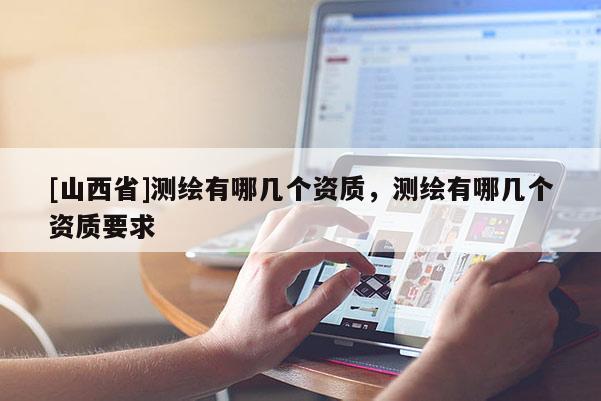 [山西省]测绘有哪几个资质，测绘有哪几个资质要求