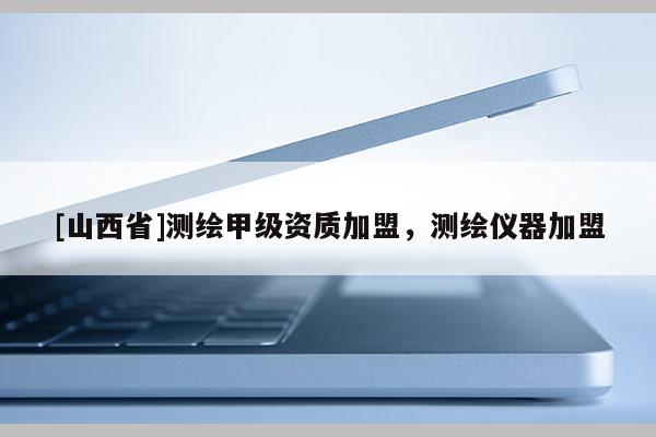 [山西省]测绘甲级资质加盟，测绘仪器加盟