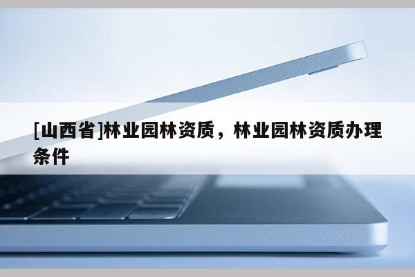 [山西省]林业园林资质，林业园林资质办理条件