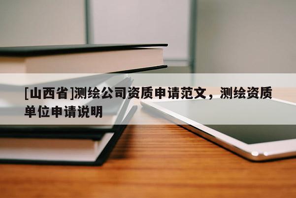 [山西省]测绘公司资质申请范文，测绘资质单位申请说明