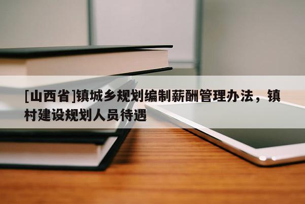 [山西省]镇城乡规划编制薪酬管理办法，镇村建设规划人员待遇