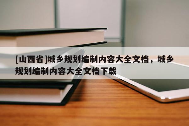 [山西省]城乡规划编制内容大全文档，城乡规划编制内容大全文档下载