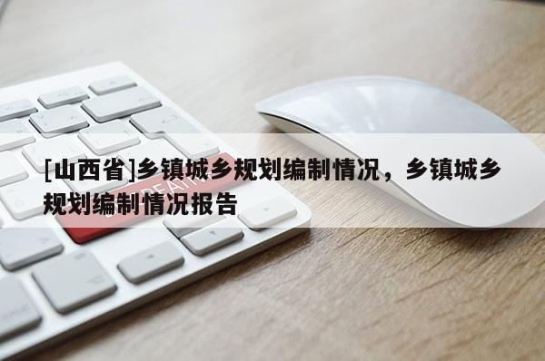 [山西省]乡镇城乡规划编制情况，乡镇城乡规划编制情况报告