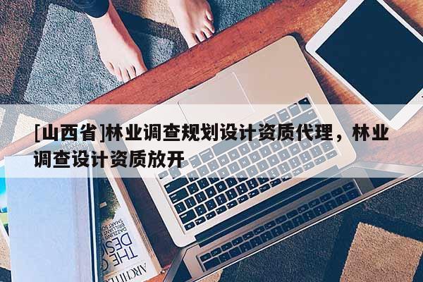 [山西省]林业调查规划设计资质代理，林业调查设计资质放开