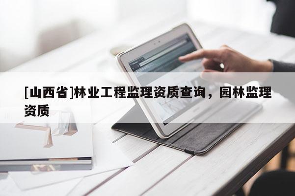 [山西省]林业工程监理资质查询，园林监理资质