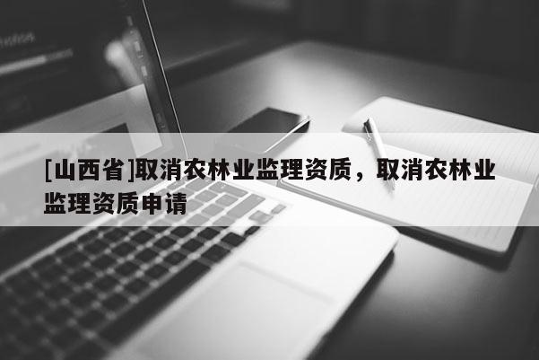 [山西省]取消农林业监理资质，取消农林业监理资质申请