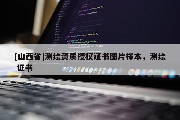 [山西省]测绘资质授权证书图片样本，测绘 证书