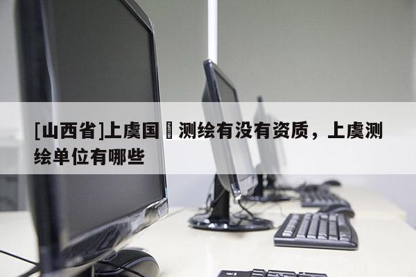 [山西省]上虞国璟测绘有没有资质，上虞测绘单位有哪些