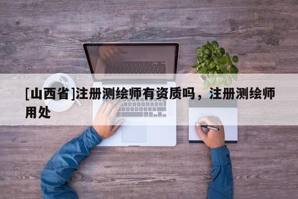 [山西省]注册测绘师有资质吗，注册测绘师用处