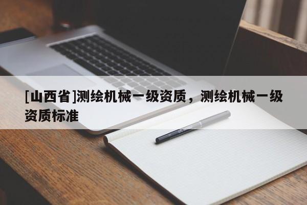 [山西省]测绘机械一级资质，测绘机械一级资质标准