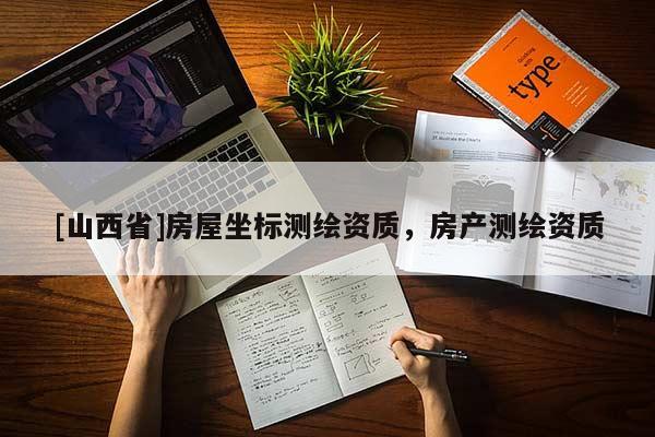 [山西省]房屋坐标测绘资质，房产测绘资质