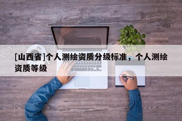 [山西省]个人测绘资质分级标准，个人测绘资质等级