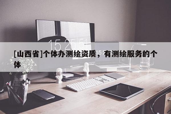 [山西省]个体办测绘资质，有测绘服务的个体