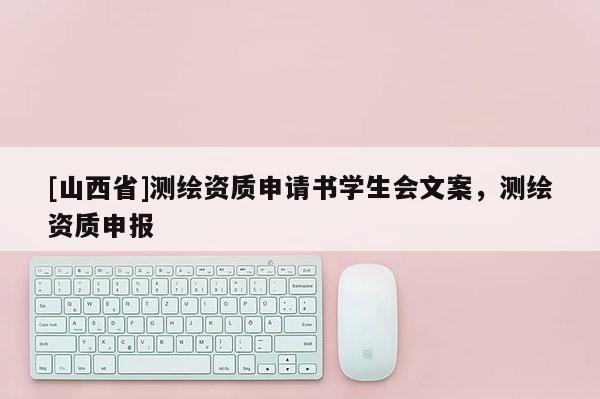 [山西省]测绘资质申请书学生会文案，测绘资质申报