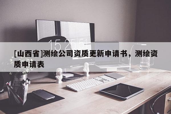 [山西省]测绘公司资质更新申请书，测绘资质申请表