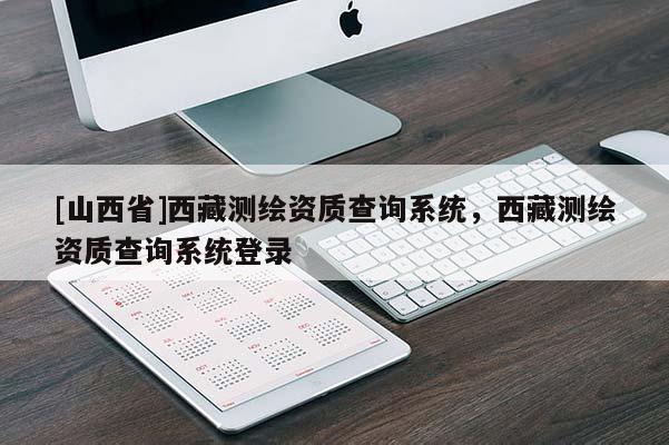 [山西省]西藏测绘资质查询系统，西藏测绘资质查询系统登录