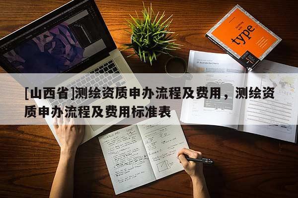 [山西省]测绘资质申办流程及费用，测绘资质申办流程及费用标准表