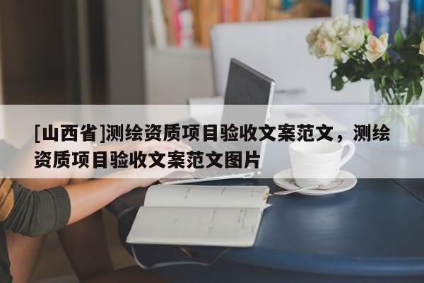[山西省]测绘资质项目验收文案范文，测绘资质项目验收文案范文图片