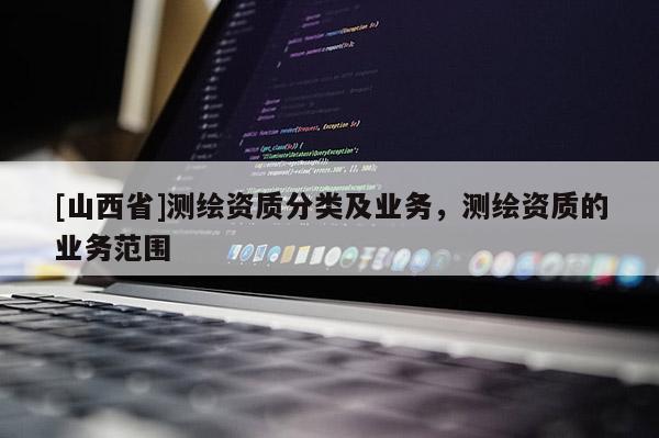[山西省]测绘资质分类及业务，测绘资质的业务范围