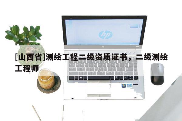 [山西省]测绘工程二级资质证书，二级测绘工程师