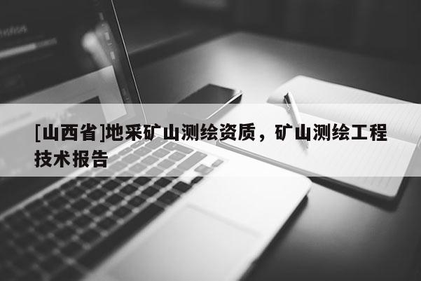 [山西省]地采矿山测绘资质，矿山测绘工程技术报告