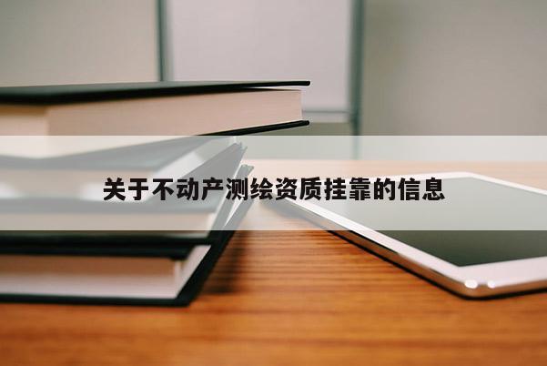 关于不动产测绘资质挂靠的信息
