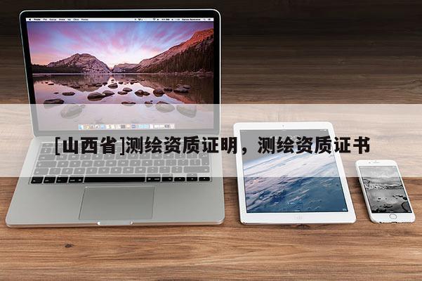 [山西省]测绘资质证明，测绘资质证书