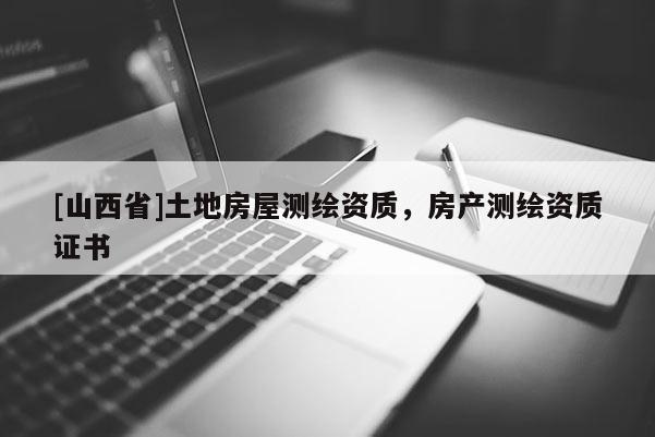 [山西省]土地房屋测绘资质，房产测绘资质证书